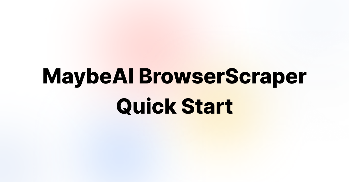 MaybeAI BrowserScraper Quick Start Guide: Extract Data and Automate Faster